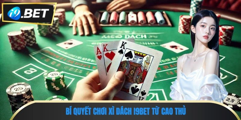 Xì Dách I9BET - Chinh Phục Bàn Bài, Rinh Giải Thưởng Giá Trị 3 Bí quyết chơi xì dách I9BET từ cao thủ