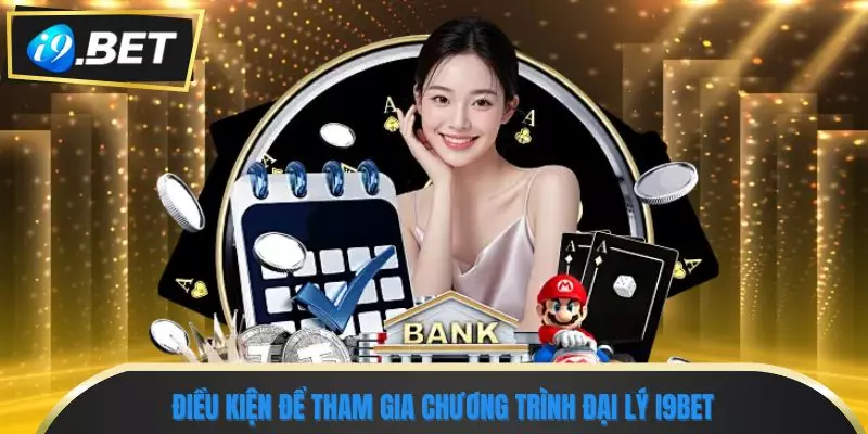 Đại Lý i9bet 4 Điều kiện để tham gia chương trình đại lý i9bet