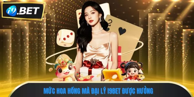 Đại Lý i9bet 2 Mức hoa hồng mà đại lý i9bet được hưởng