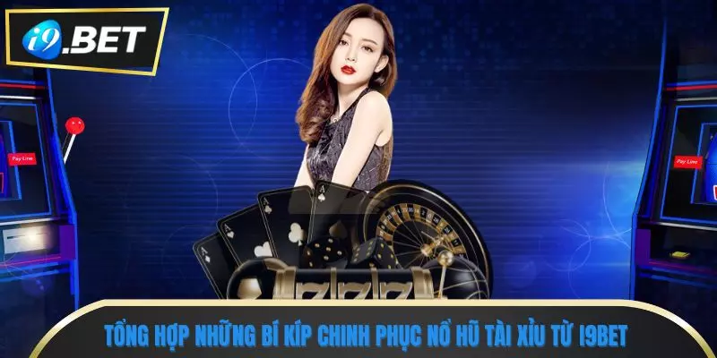 Nổ Hũ Tài Xỉu i9bet – Thử Vận May, Săn Jackpot Khủng 3 Tổng hợp những bí kíp chinh phục nổ hũ tài xỉu từ i9bet